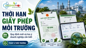 Thời hạn giấy phép môi trường là gì? Quy định mới và những điều doanh nghiệp cần biết